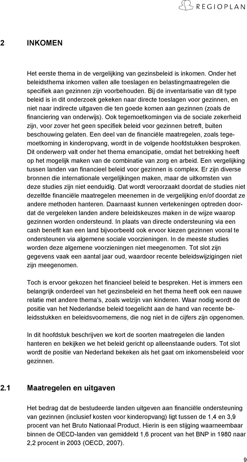 onderwijs). Ook tegemoetkomingen via de sociale zekerheid zijn, voor zover het geen specifiek beleid voor gezinnen betreft, buiten beschouwing gelaten.