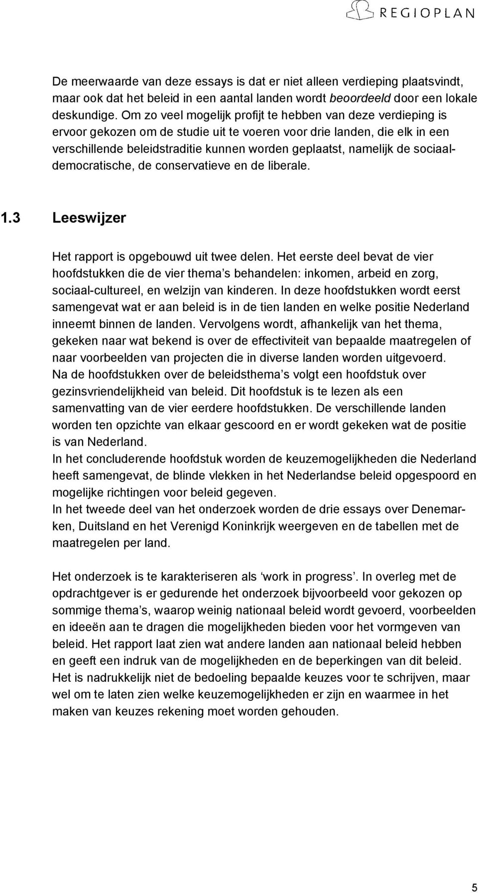 de sociaaldemocratische, de conservatieve en de liberale. 1.3 Leeswijzer Het rapport is opgebouwd uit twee delen.