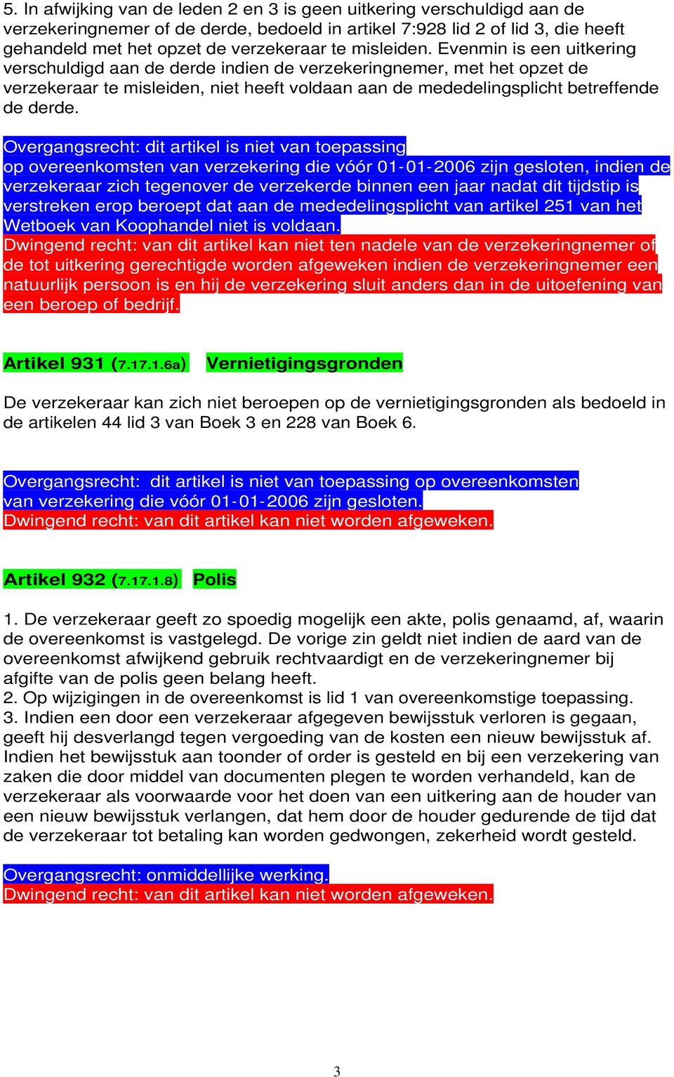 Overgangsrecht: dit artikel is niet van toepassing op overeenkomsten van verzekering die vóór 01-01-2006 zijn gesloten, indien de verzekeraar zich tegenover de verzekerde binnen een jaar nadat dit