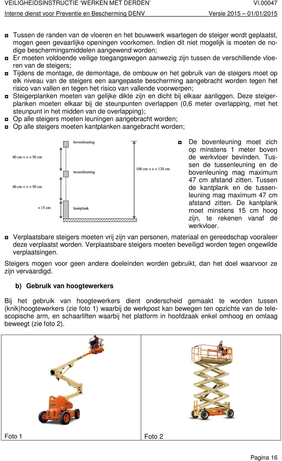 montage, de demontage, de ombouw en het gebruik van de steigers moet op elk niveau van de steigers een aangepaste bescherming aangebracht worden tegen het risico van vallen en tegen het risico van