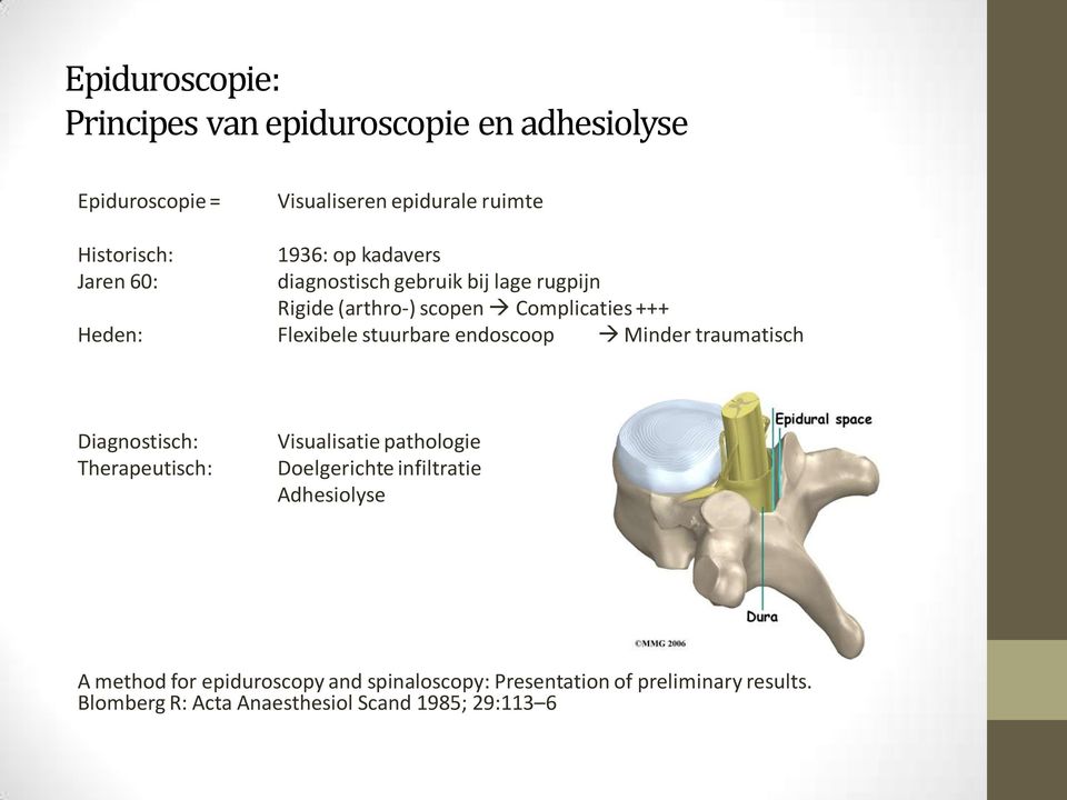 endoscoop Minder traumatisch Diagnostisch: Therapeutisch: Visualisatie pathologie Doelgerichte infiltratie Adhesiolyse A