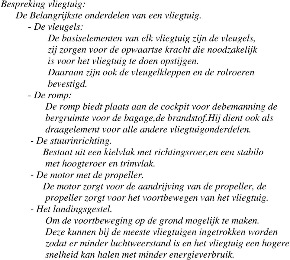 Daaraan zijn ook de vleugelkleppen en de rolroeren bevestigd. - De romp: De romp biedt plaats aan de cockpit voor debemanning de bergruimte voor de bagage,de brandstof.