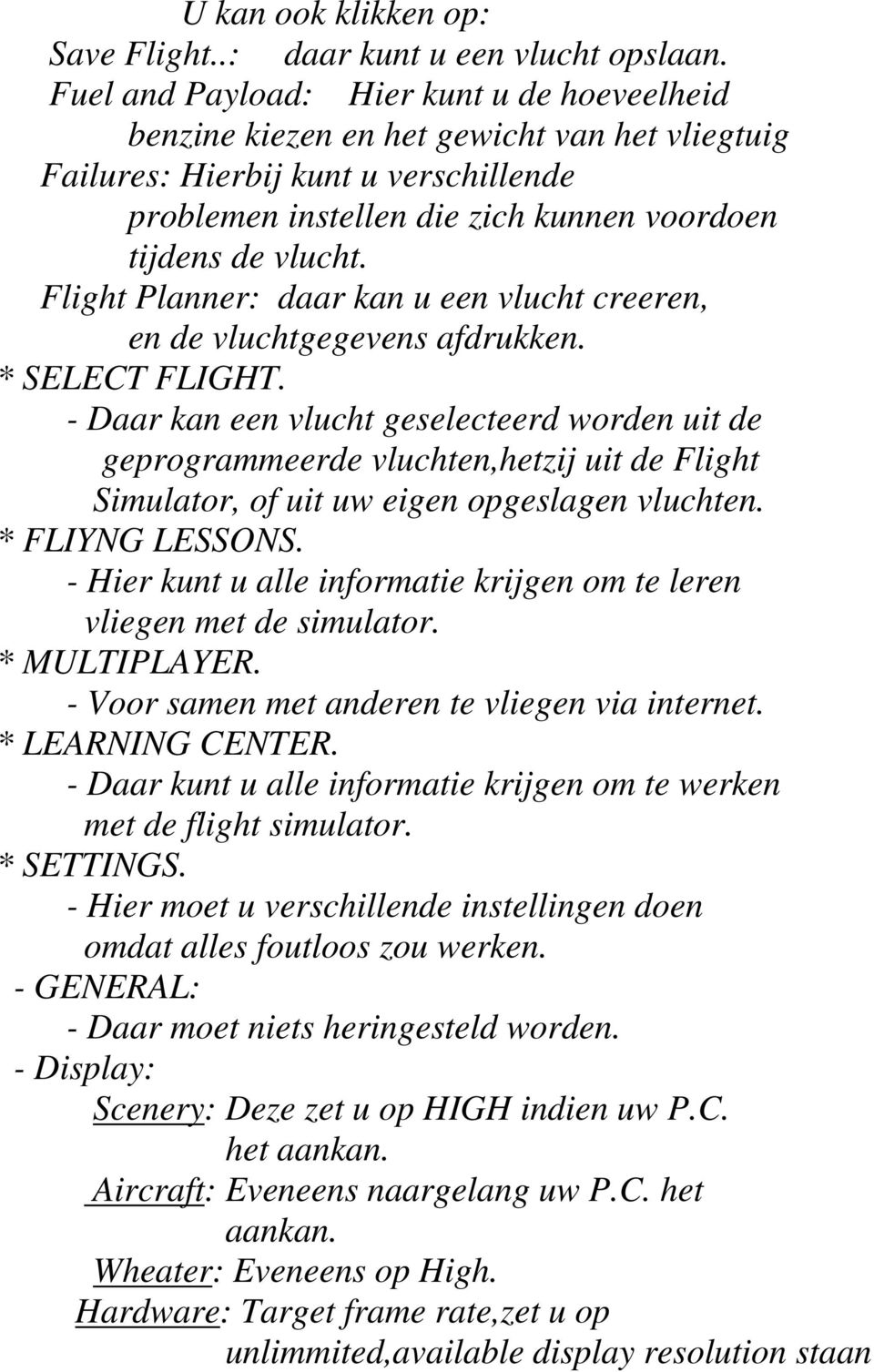 Flight Planner: daar kan u een vlucht creeren, en de vluchtgegevens afdrukken. * SELECT FLIGHT.