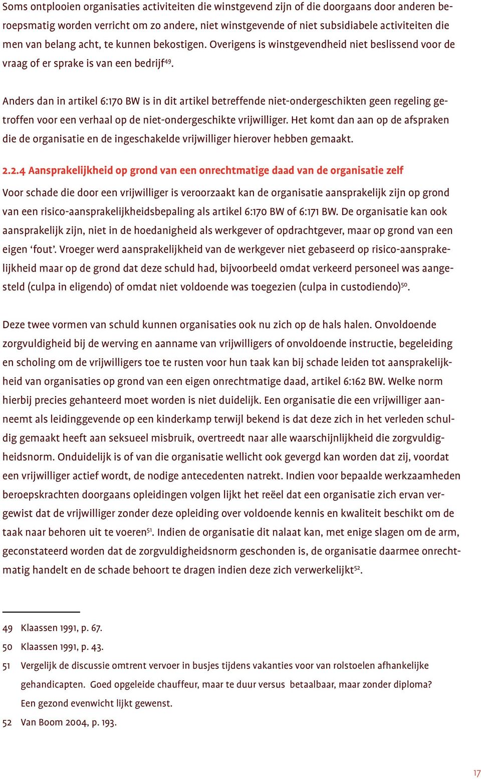 Anders dan in artikel 6:170 BW is in dit artikel betreffende niet-ondergeschikten geen regeling getroffen voor een verhaal op de niet-ondergeschikte vrijwilliger.