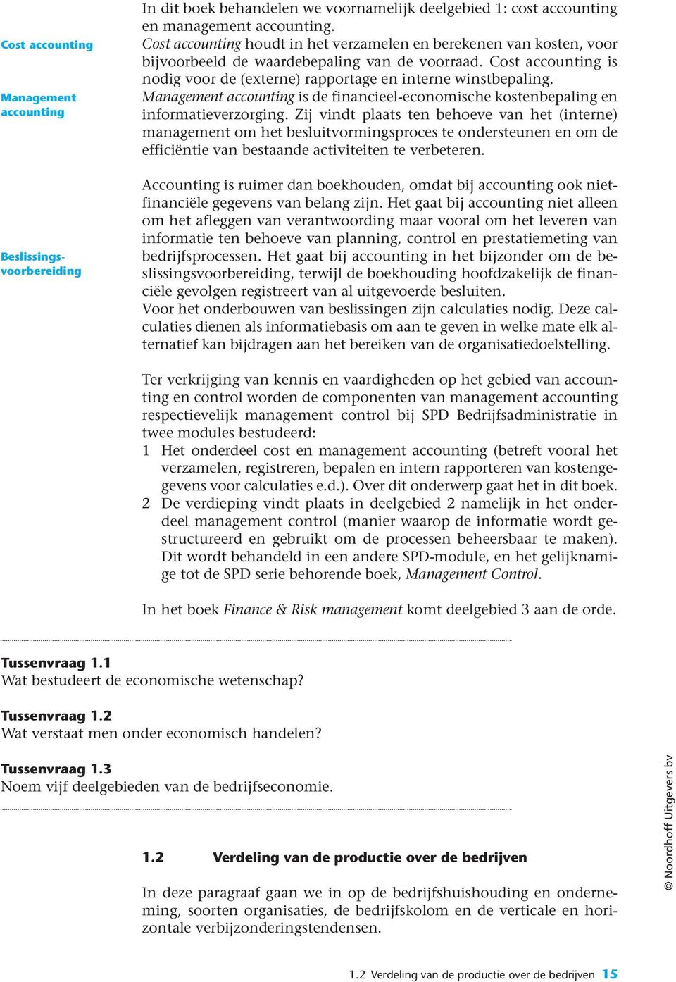 Management accounting is de financieel-economische kostenbepaling en informatieverzorging.