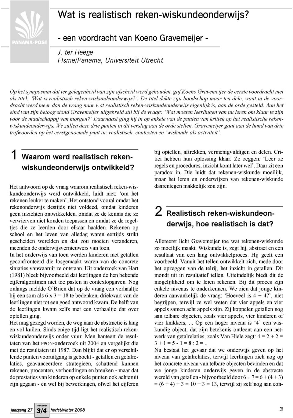 reken-wiskundeonderwijs?. De titel dekte zijn boodschap maar ten dele, want in de voordracht werd meer dan de vraag naar wat realistisch reken-wiskundeonderwijs eigenlijk is, aan de orde gesteld.