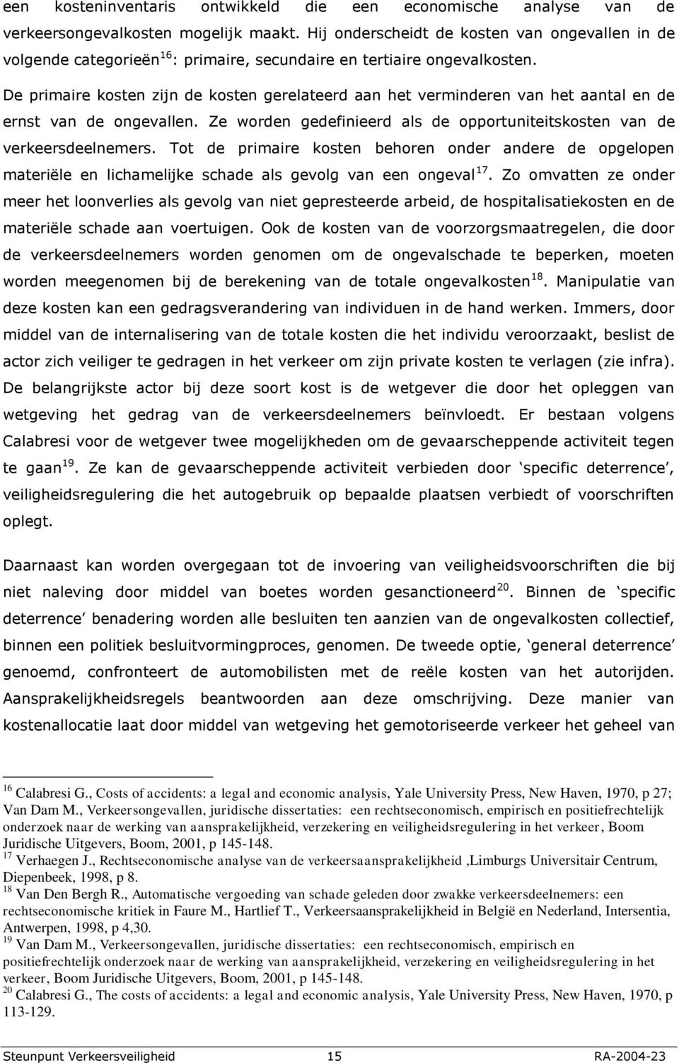 De primaire kosten zijn de kosten gerelateerd aan het verminderen van het aantal en de ernst van de ongevallen. Ze worden gedefinieerd als de opportuniteitskosten van de verkeersdeelnemers.