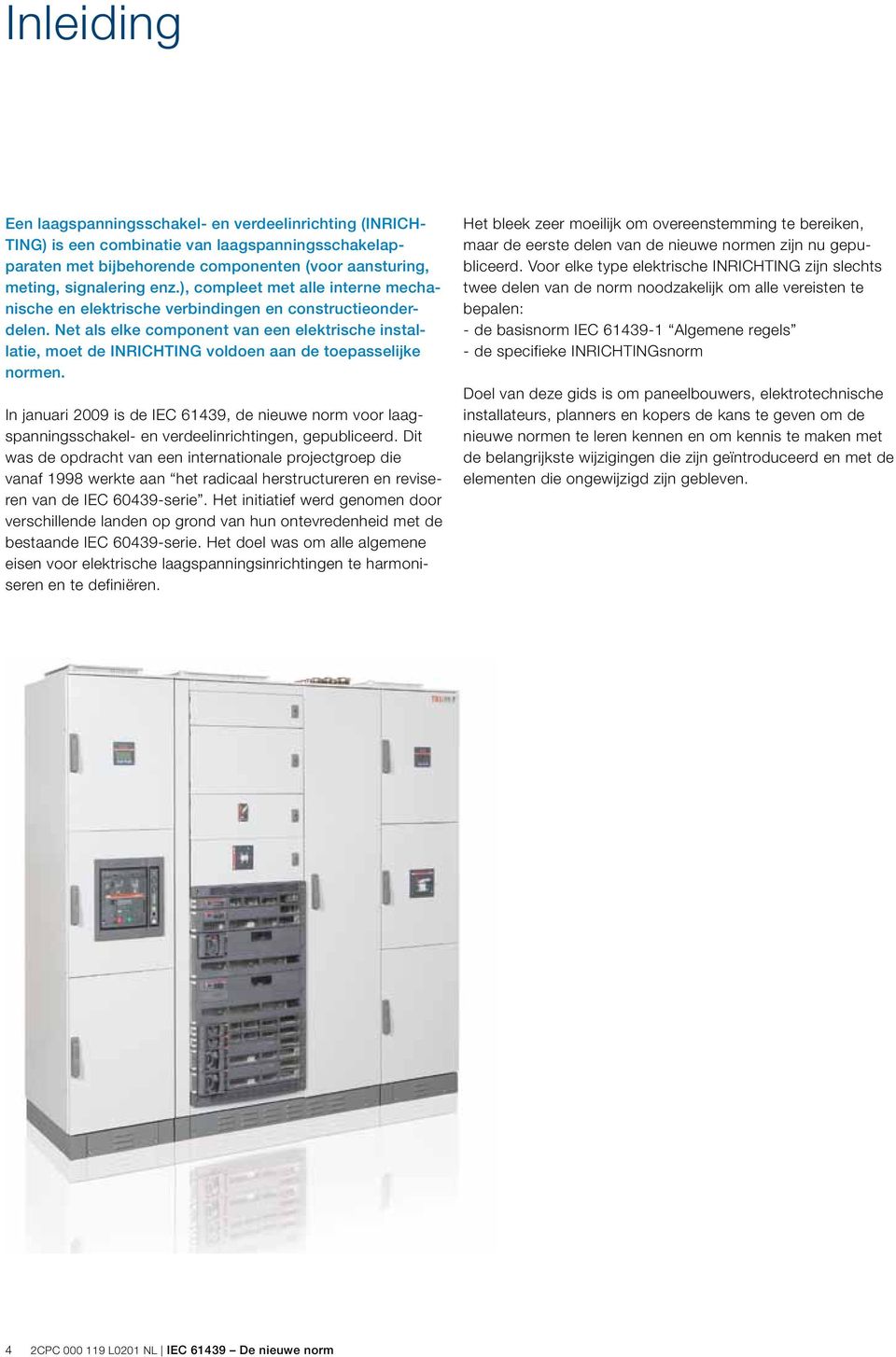 Net als elke component van een elektrische installatie, moet de INRICHTING voldoen aan de toepasselijke normen.