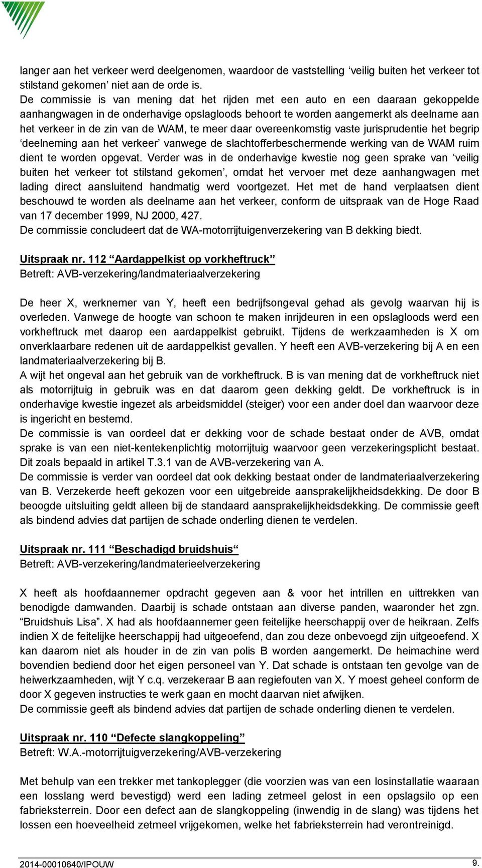 WAM, te meer daar overeenkomstig vaste jurisprudentie het begrip deelneming aan het verkeer vanwege de slachtofferbeschermende werking van de WAM ruim dient te worden opgevat.