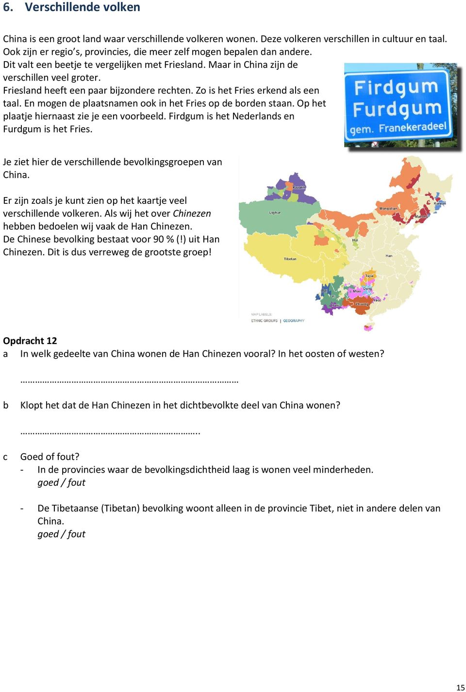 Friesland heeft een paar bijzondere rechten. Zo is het Fries erkend als een taal. En mogen de plaatsnamen ook in het Fries op de borden staan. Op het plaatje hiernaast zie je een voorbeeld.