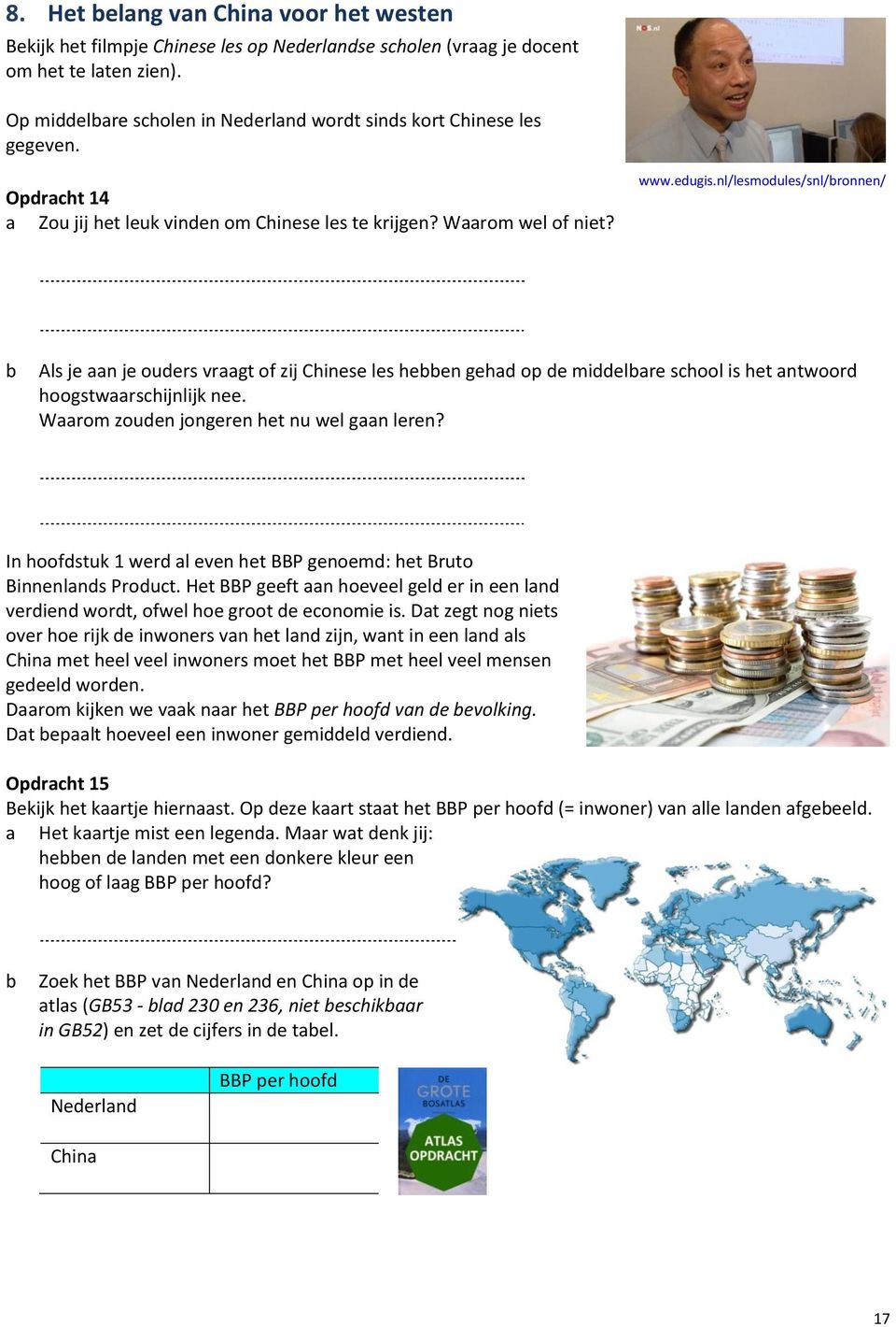 nl/lesmodules/snl/bronnen/ b Als je aan je ouders vraagt of zij Chinese les hebben gehad op de middelbare school is het antwoord hoogstwaarschijnlijk nee. Waarom zouden jongeren het nu wel gaan leren?