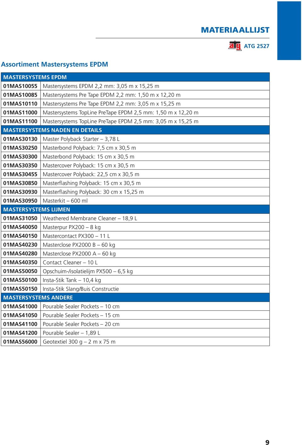 15,25 m MASTERSYSTEMS NADEN EN DETAILS 01MAS30130 Master Polyback Starter 3,78 L 01MAS30250 Masterbond Polyback: 7,5 cm x 30,5 m 01MAS30300 Masterbond Polyback: 15 cm x 30,5 m 01MAS30350 Mastercover