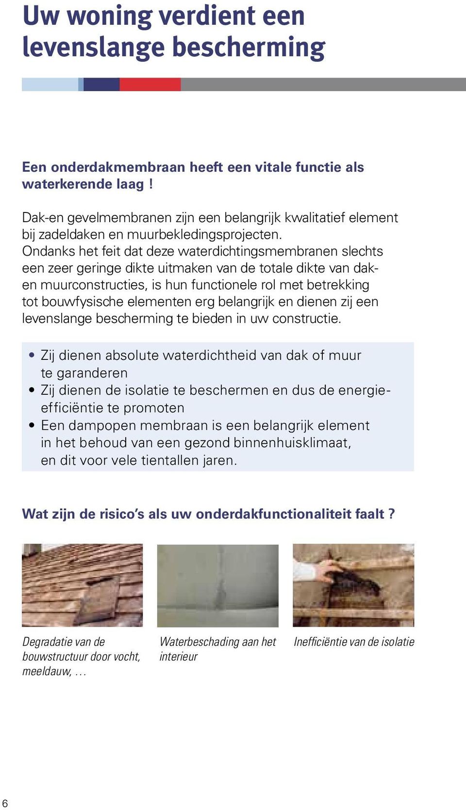 Ondanks het feit dat deze waterdichtingsmembranen slechts een zeer geringe dikte uitmaken van de totale dikte van daken muurconstructies, is hun functionele rol met betrekking tot bouwfysische