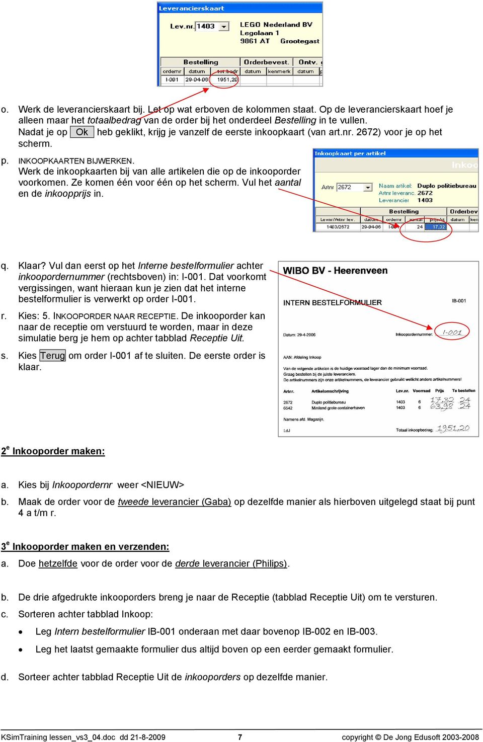 Werk de inkoopkaarten bij van alle artikelen die op de inkooporder voorkomen. Ze komen één voor één op het scherm. Vul het aantal en de inkoopprijs in. q. Klaar?