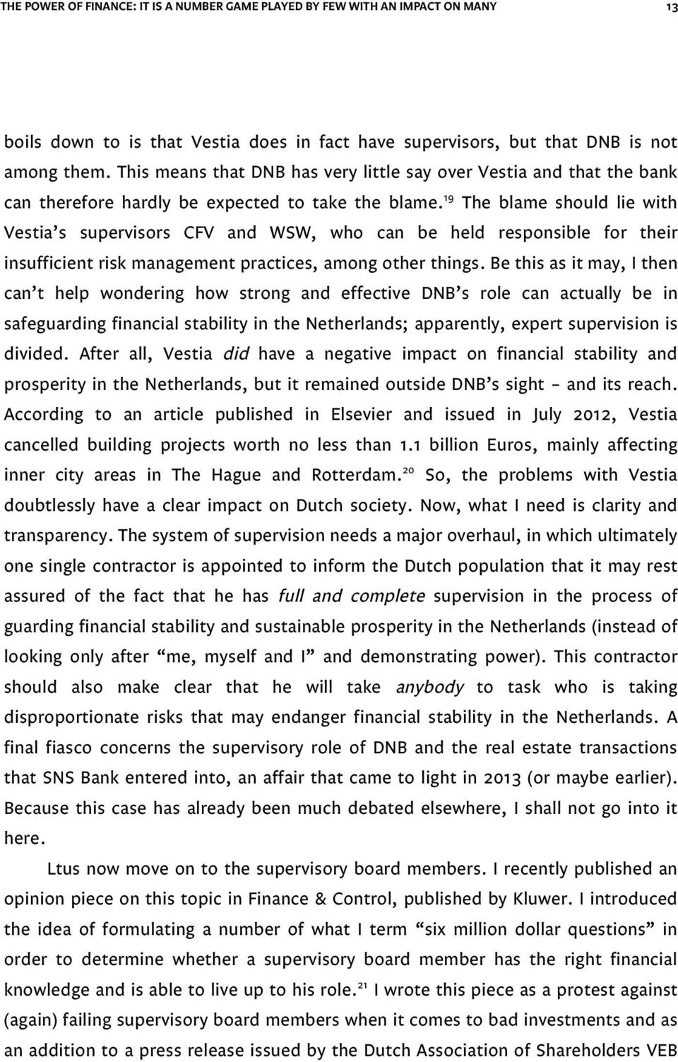 19 The blame should lie with Vestia s supervisors CFV and WSW, who can be held responsible for their insufficient risk management practices, among other things.