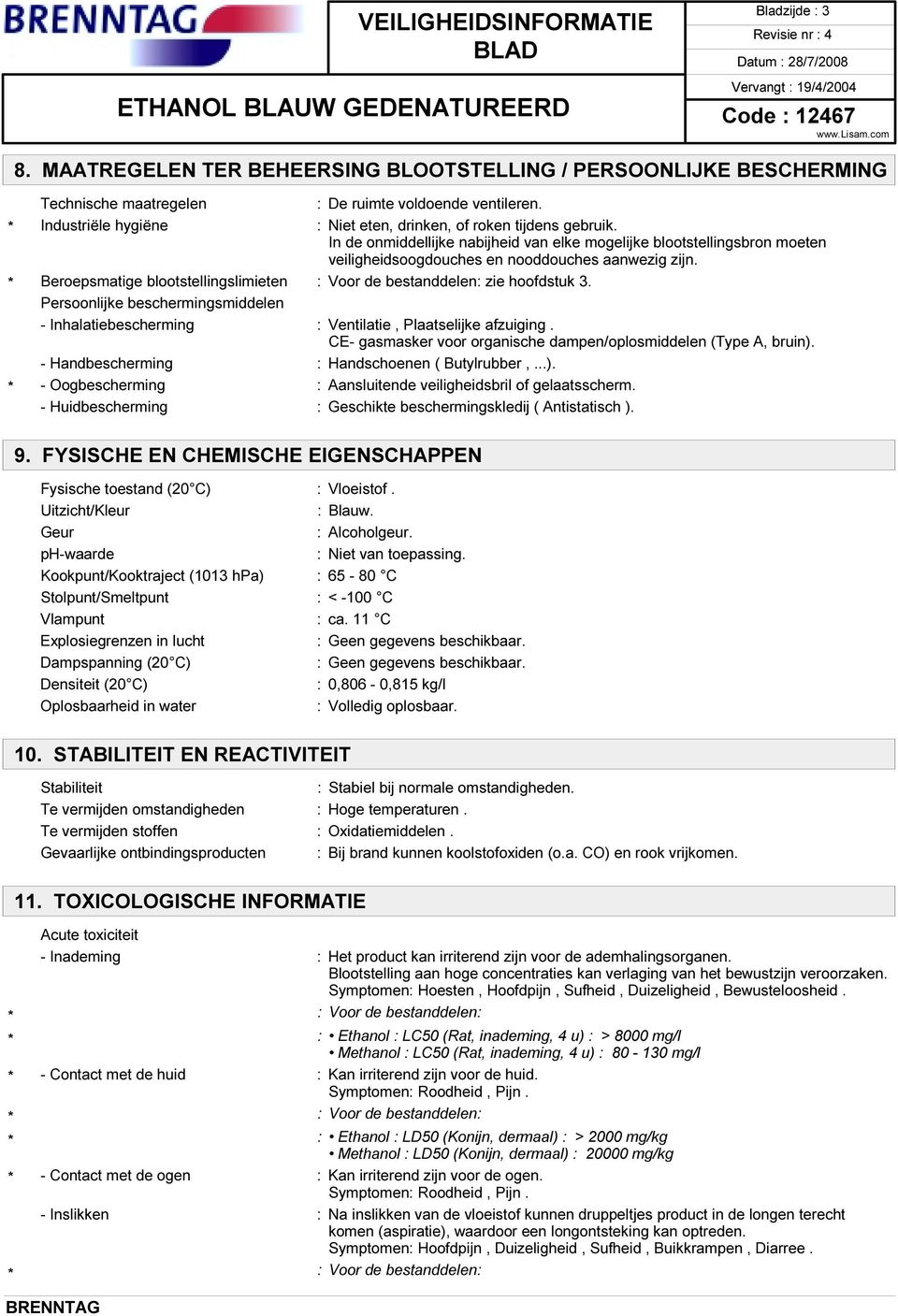 Beroepsmatige blootstellingslimieten zie hoofdstuk 3. Persoonlijke beschermingsmiddelen - Inhalatiebescherming : Ventilatie, Plaatselijke afzuiging.