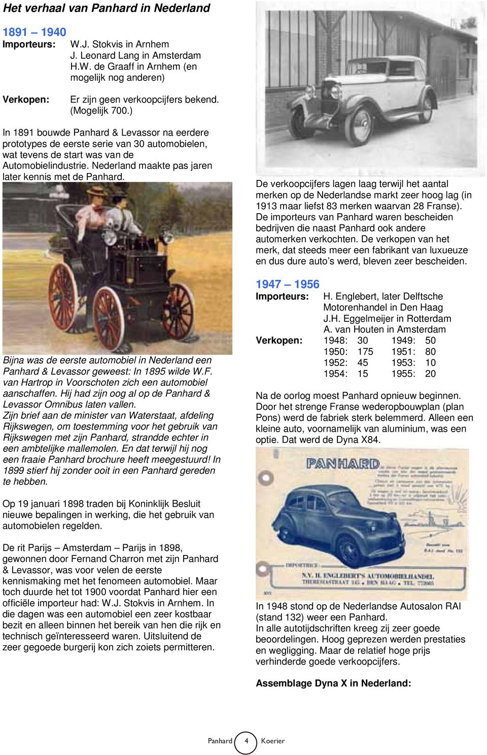Nederland maakte pas jaren later kennis met de Panhard. Bijna was de eerste automobiel in Nederland een Panhard & Levassor geweest: In 1895 wilde W.F.