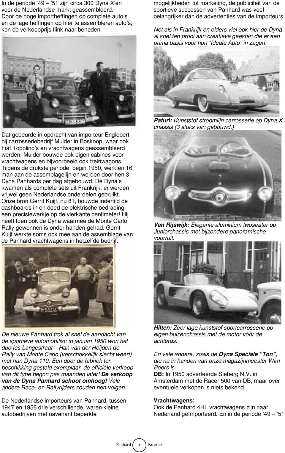 mogelijkheden tot marketing, de publiciteit van de sportieve successen van Panhard was veel belangrijker dan de advertenties van de importeurs.