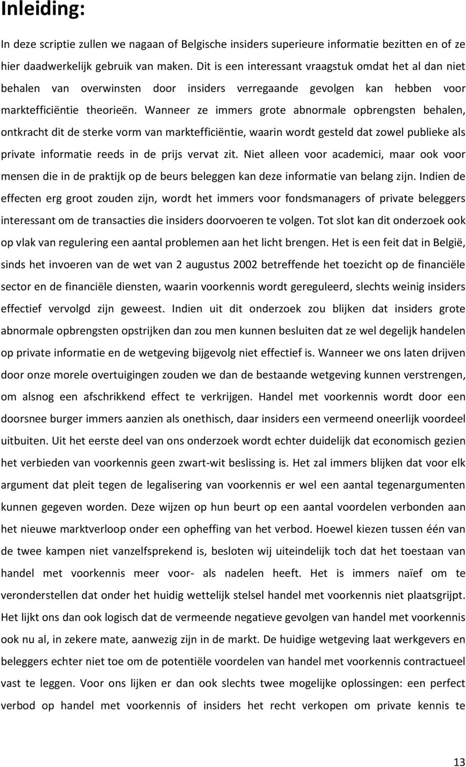 Wanneer ze immers grote abnormale opbrengsten behalen, ontkracht dit de sterke vorm van marktefficiëntie, waarin wordt gesteld dat zowel publieke als private informatie reeds in de prijs vervat zit.