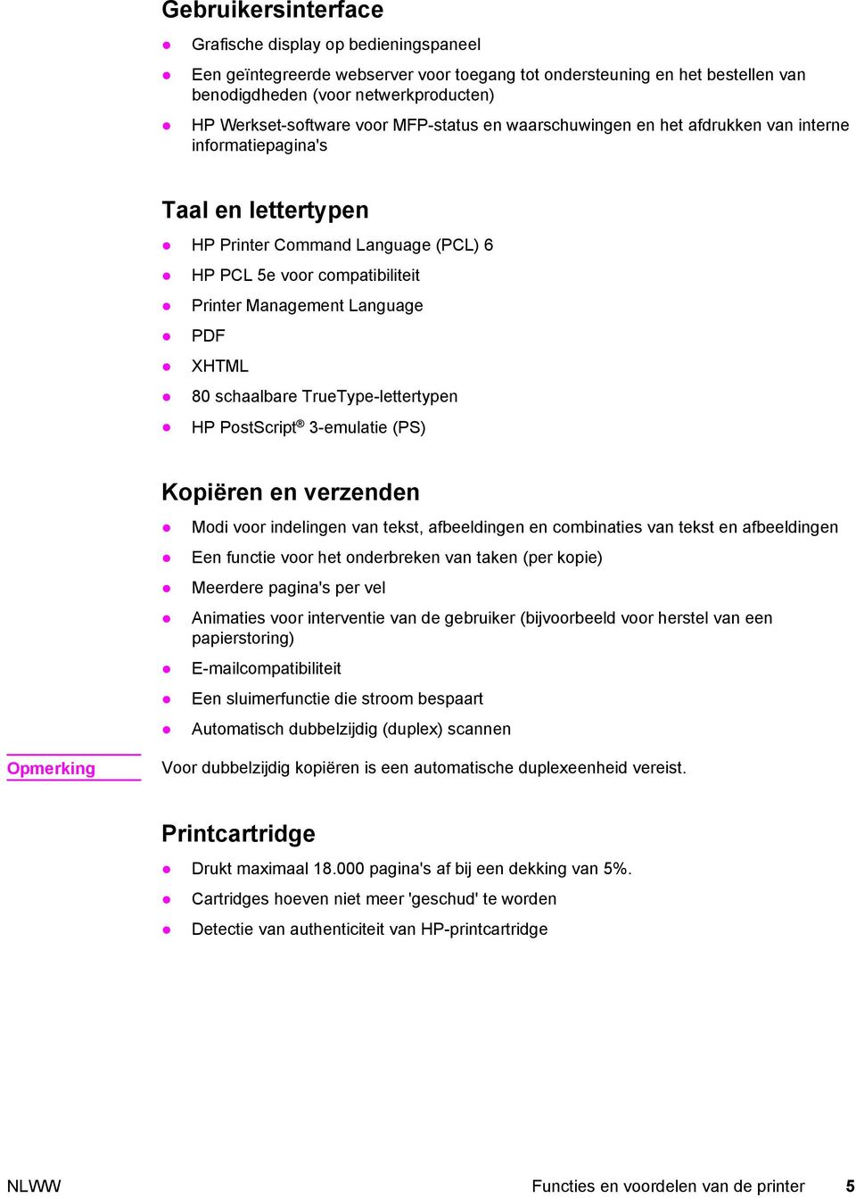 PDF XHTML 80 schaalbare TrueType-lettertypen HP PostScript 3-emulatie (PS) Kopiëren en verzenden Modi voor indelingen van tekst, afbeeldingen en combinaties van tekst en afbeeldingen Een functie voor