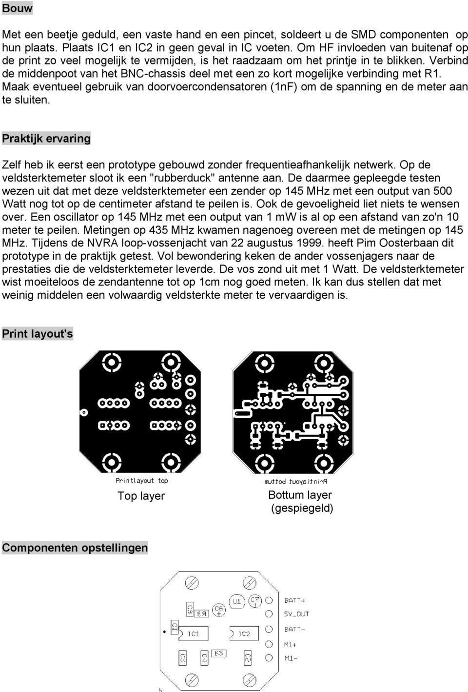 Verbind de middenpoot van het BNC-chassis deel met een zo kort mogelijke verbinding met R1. Maak eventueel gebruik van doorvoercondensatoren (1nF) om de spanning en de meter aan te sluiten.