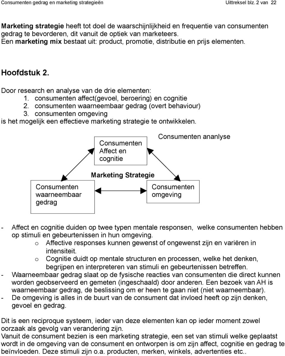 Een marketing mix bestaat uit: product, promotie, distributie en prijs elementen. Hoofdstuk 2. Door research en analyse van de drie elementen: 1. consumenten affect(gevoel, beroering) en cognitie 2.