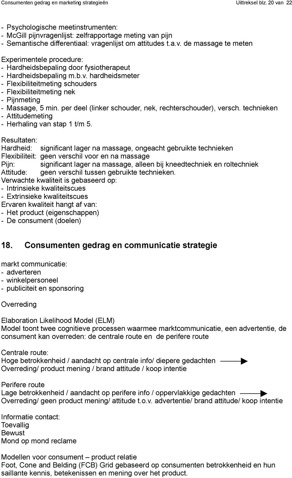 b.v. hardheidsmeter - Flexibiliteitmeting schouders - Flexibiliteitmeting nek - Pijnmeting - Massage, 5 min. per deel (linker schouder, nek, rechterschouder), versch.