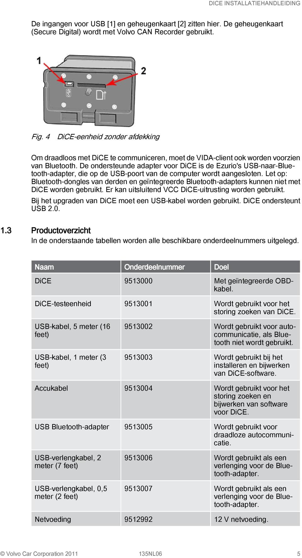 De ondersteunde adapter voor DiCE is de Ezurio's USB-naar-Bluetooth-adapter, die op de USB-poort van de computer wordt aangesloten.