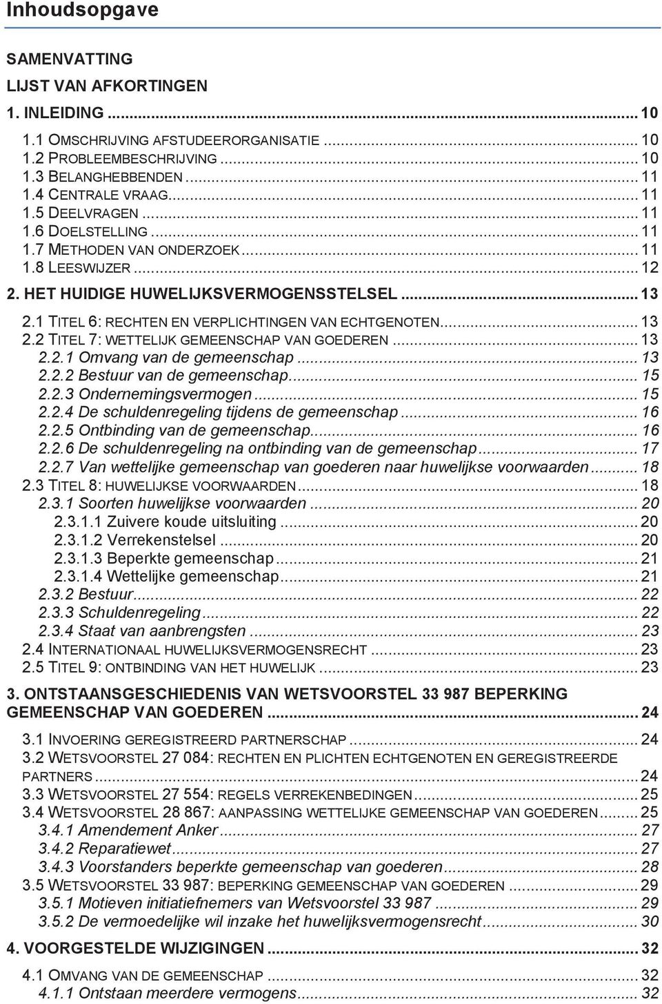 .. 13 2.2.1 Omvang van de gemeenschap... 13 2.2.2 Bestuur van de gemeenschap... 15 2.2.3 Ondernemingsvermogen... 15 2.2.4 De schuldenregeling tijdens de gemeenschap... 16 2.2.5 Ontbinding van de gemeenschap.