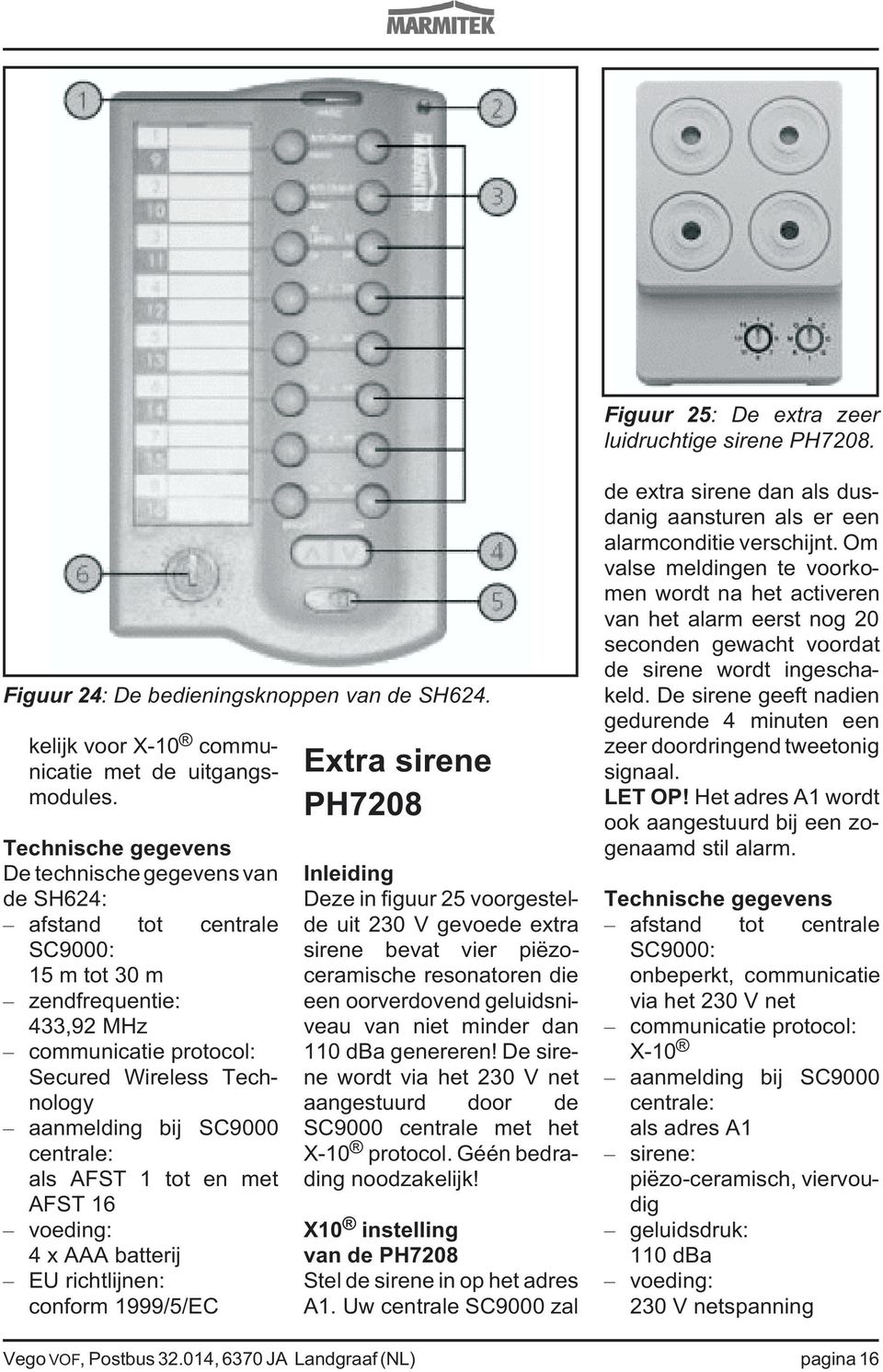 centrale: als AFST 1 tot en met AFST 16 voeding: 4 x AAA batterij EU richtlijnen: conform 1999/5/EC Extra sirene PH7208 Inleiding Deze in figuur 25 voorgestelde uit 230 V gevoede extra sirene bevat