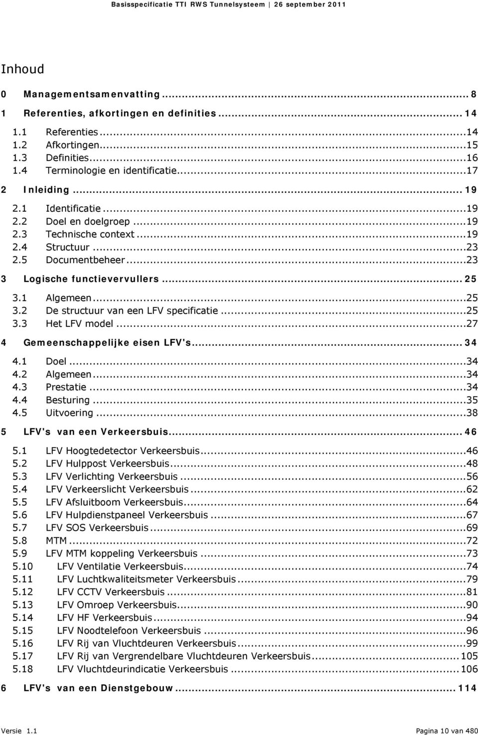 1 Algemeen... 25 3.2 De structuur van een LFV specificatie... 25 3.3 Het LFV model... 27 4 Gemeenschappelijke eisen LFV's... 34 4.1 Doel... 34 4.2 Algemeen... 34 4.3 Prestatie... 34 4.4 Besturing.