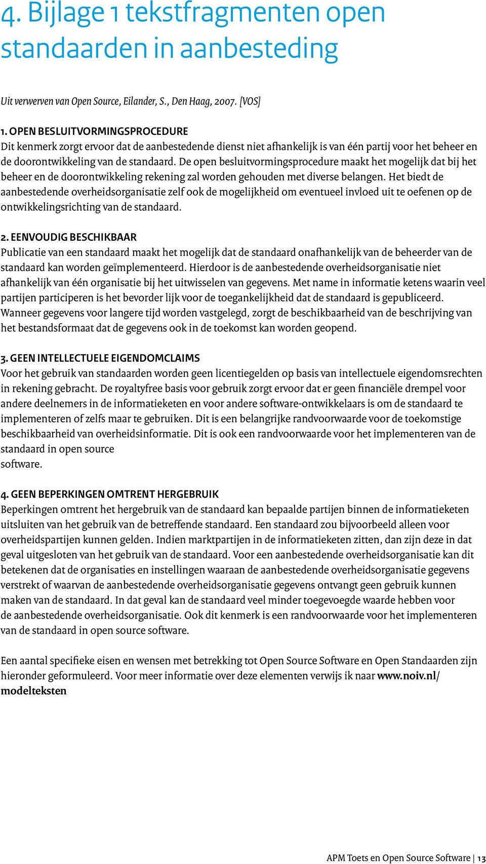 De open besluitvormingsprocedure maakt het mogelijk dat bij het beheer en de doorontwikkeling rekening zal worden gehouden met diverse belangen.