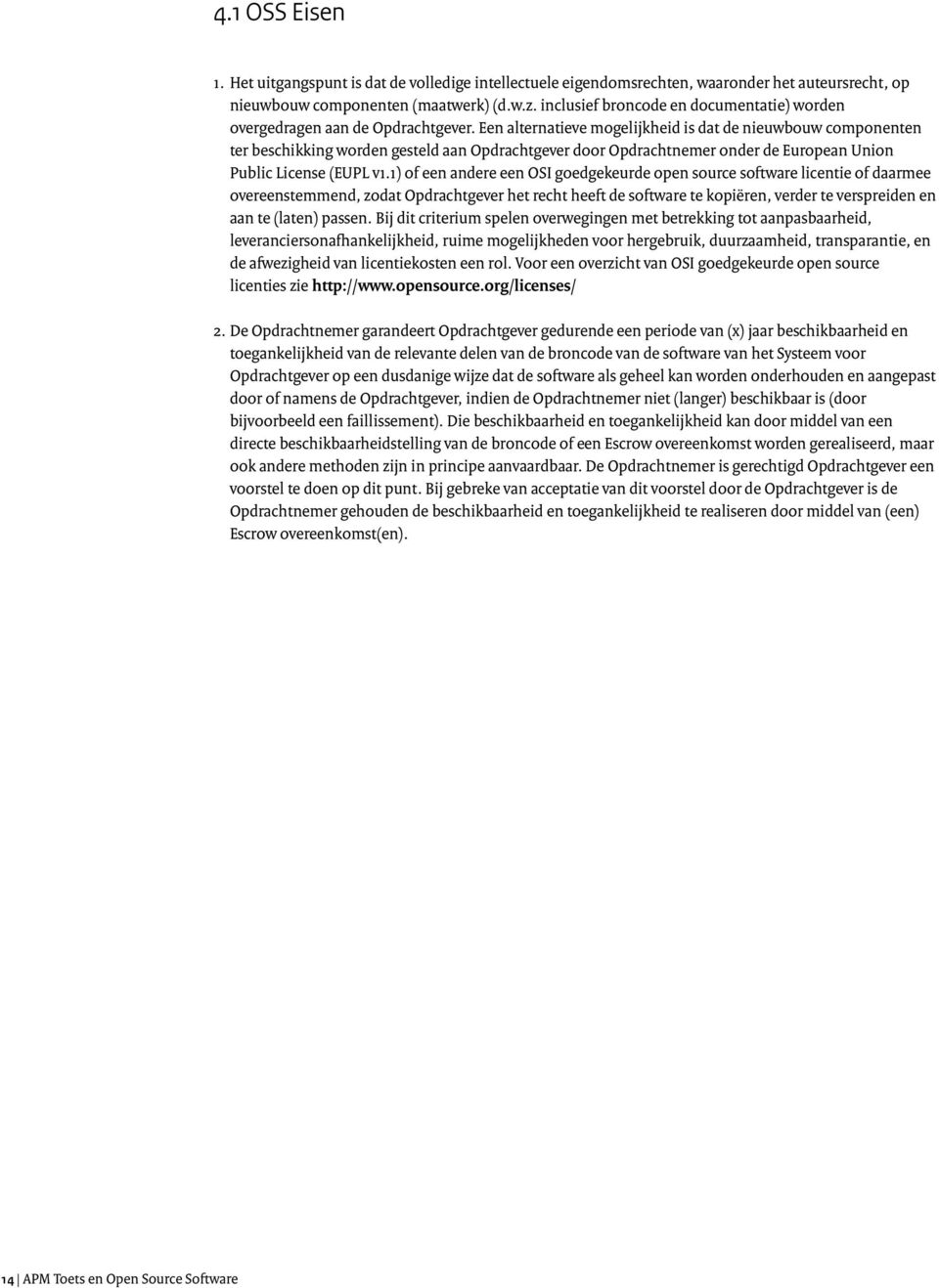 Een alternatieve mogelijkheid is dat de nieuwbouw componenten ter beschikking worden gesteld aan Opdrachtgever door Opdrachtnemer onder de European Union Public License (EUPL v1.