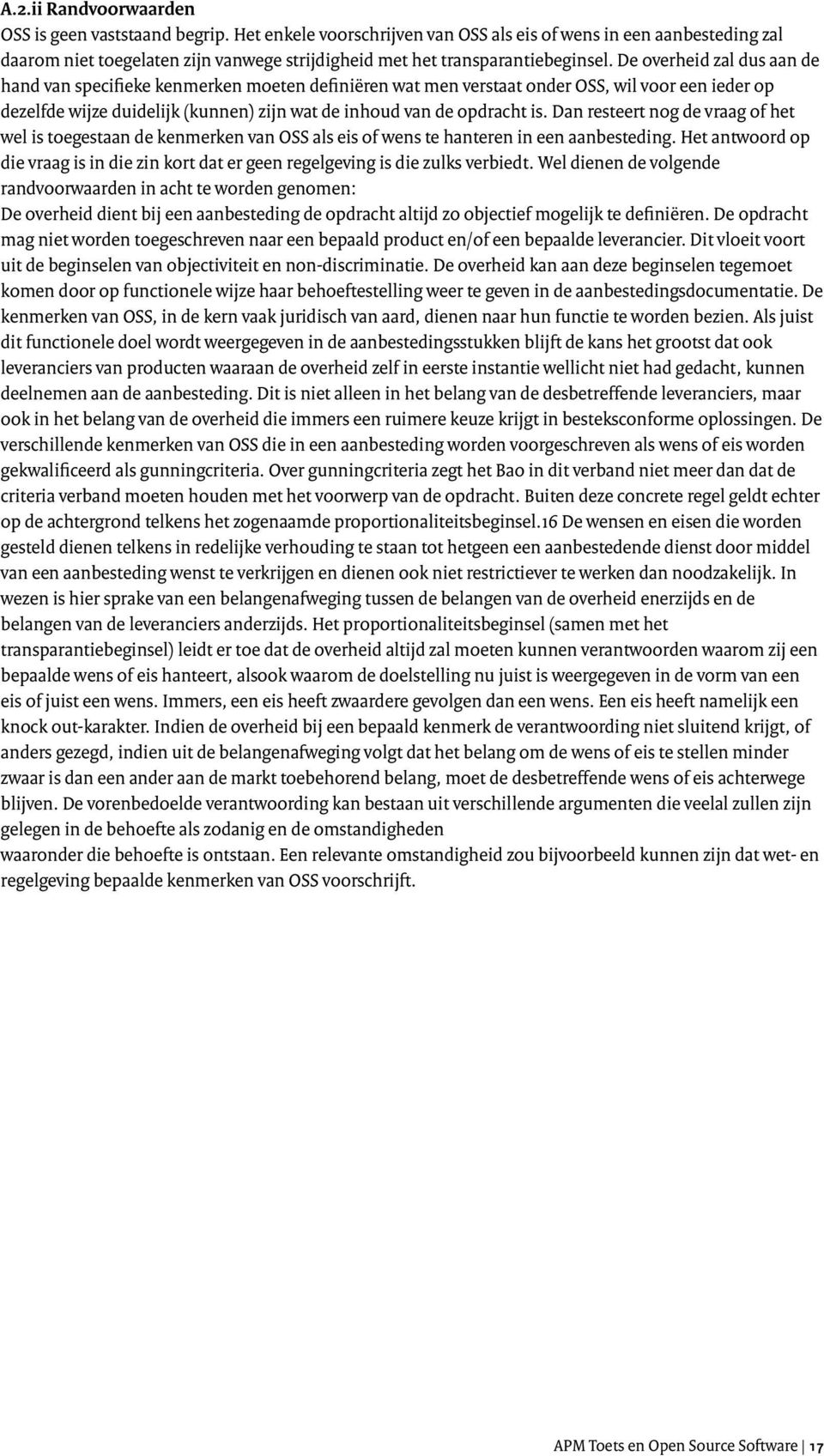 De overheid zal dus aan de hand van specifieke kenmerken moeten definiëren wat men verstaat onder OSS, wil voor een ieder op dezelfde wijze duidelijk (kunnen) zijn wat de inhoud van de opdracht is.