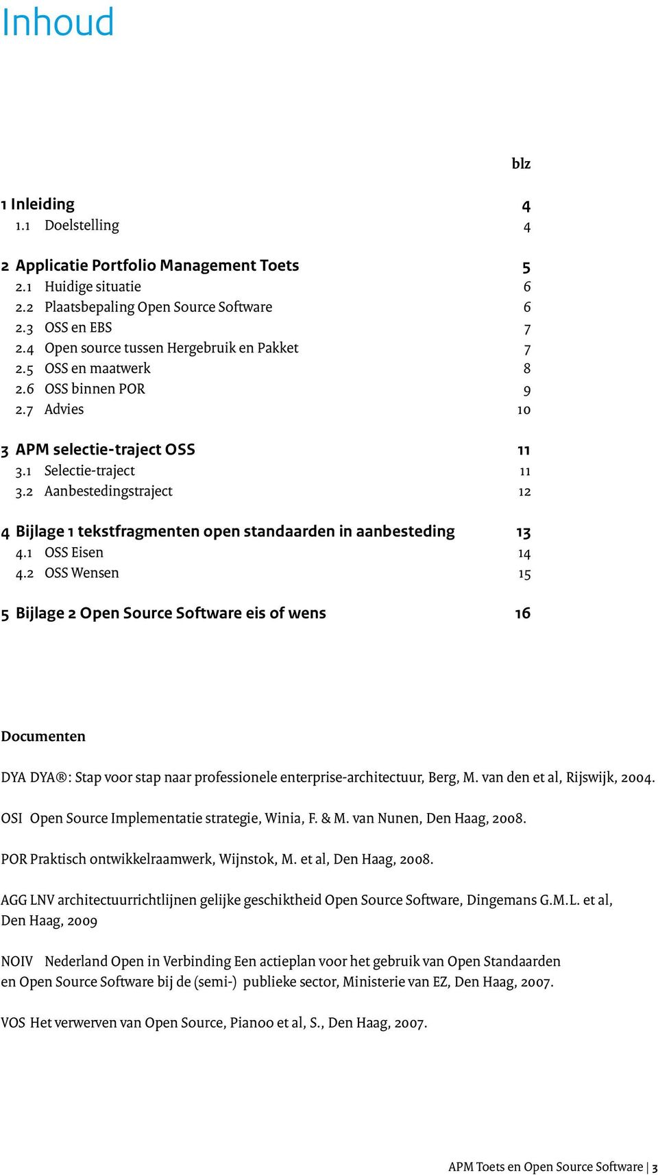 2 Aanbestedingstraject 12 4 Bijlage 1 tekstfragmenten open standaarden in aanbesteding 13 4.1 OSS Eisen 14 4.