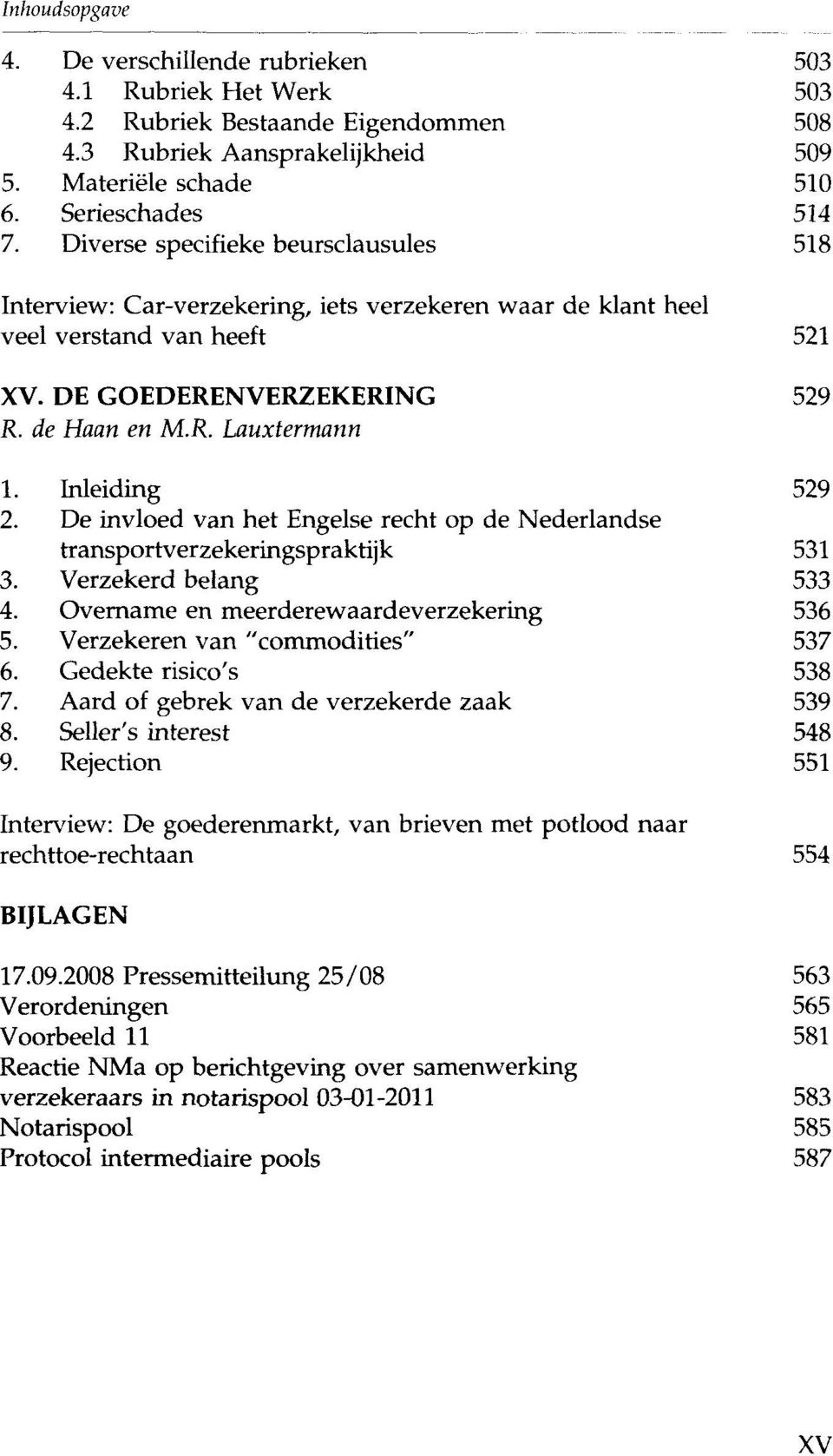 Inleiding 529 2. De invloed van het Engelse recht op de Nederlandse transportverzekeringspraktijk 531 3. Verzekerd belang 533 4. Overname en meerderewaardeverzekering 536 5.