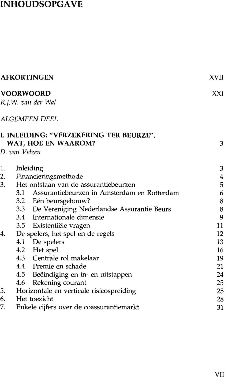 4 Internationale dimensie 3.5 Existentiële vragen De spelers, het spel en de regels 4.1 De spelers 4.2 Het spel 4.3 Centrale rol makelaar 4.4 Premie en schade 4.