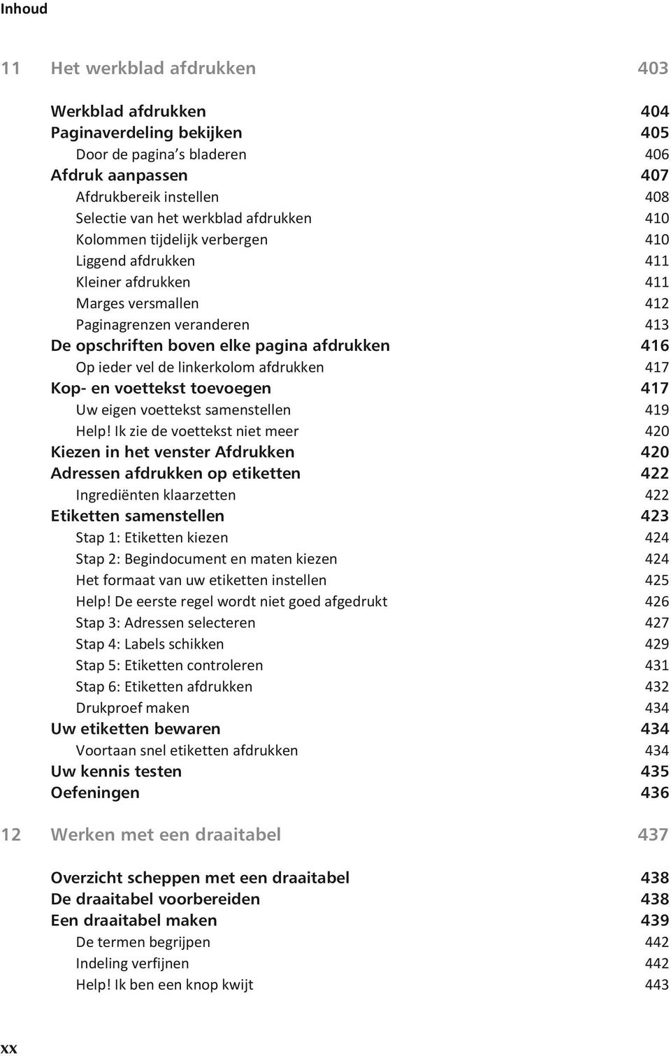 vel de linkerkolom afdrukken 417 Kop- en voettekst toevoegen 417 Uw eigen voettekst samenstellen 419 Help!