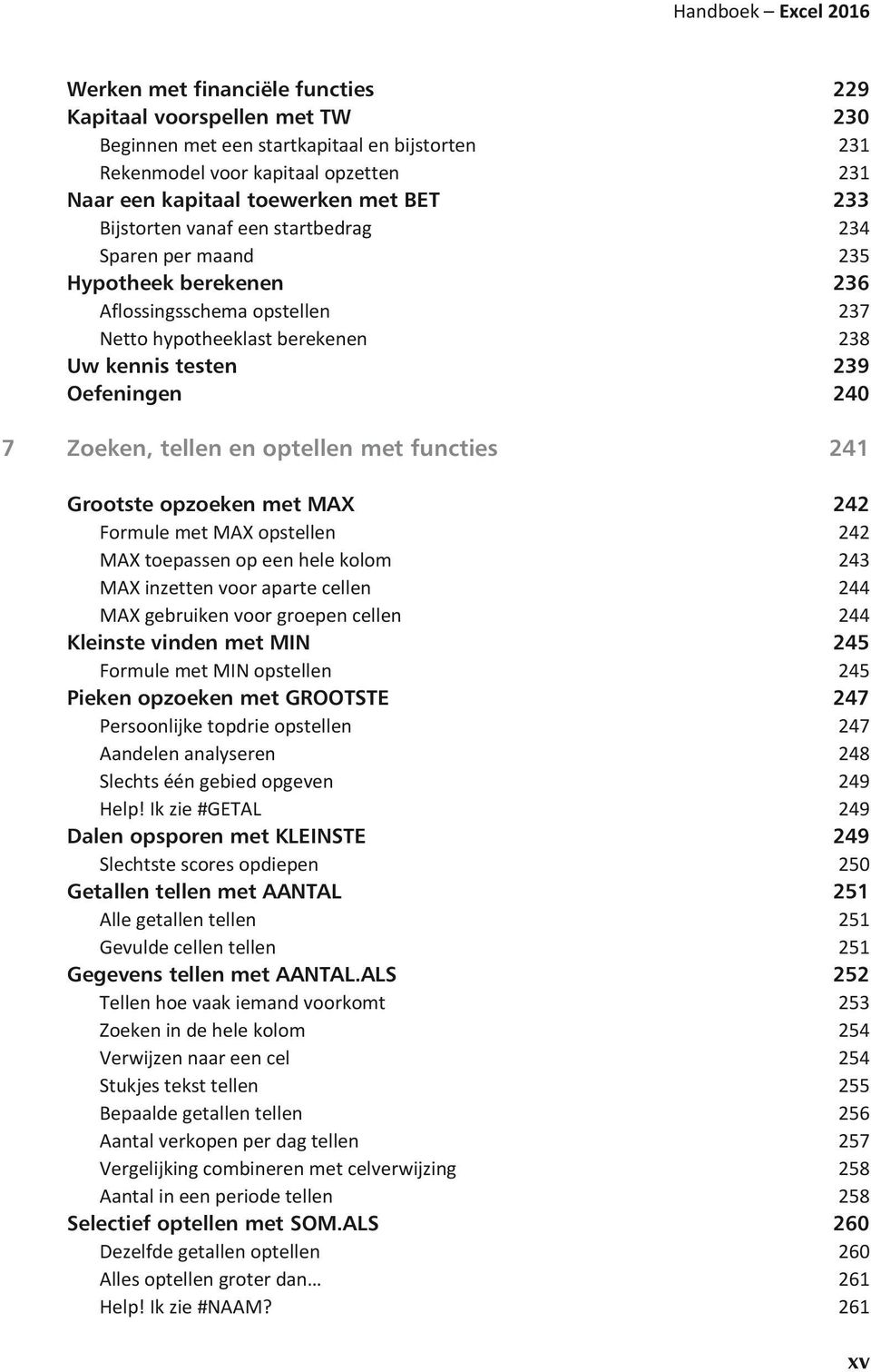 Oefeningen 240 7 Zoeken, tellen en optellen met functies 241 Grootste opzoeken met MAX 242 Formule met MAX opstellen 242 MAX toepassen op een hele kolom 243 MAX inzetten voor aparte cellen 244 MAX