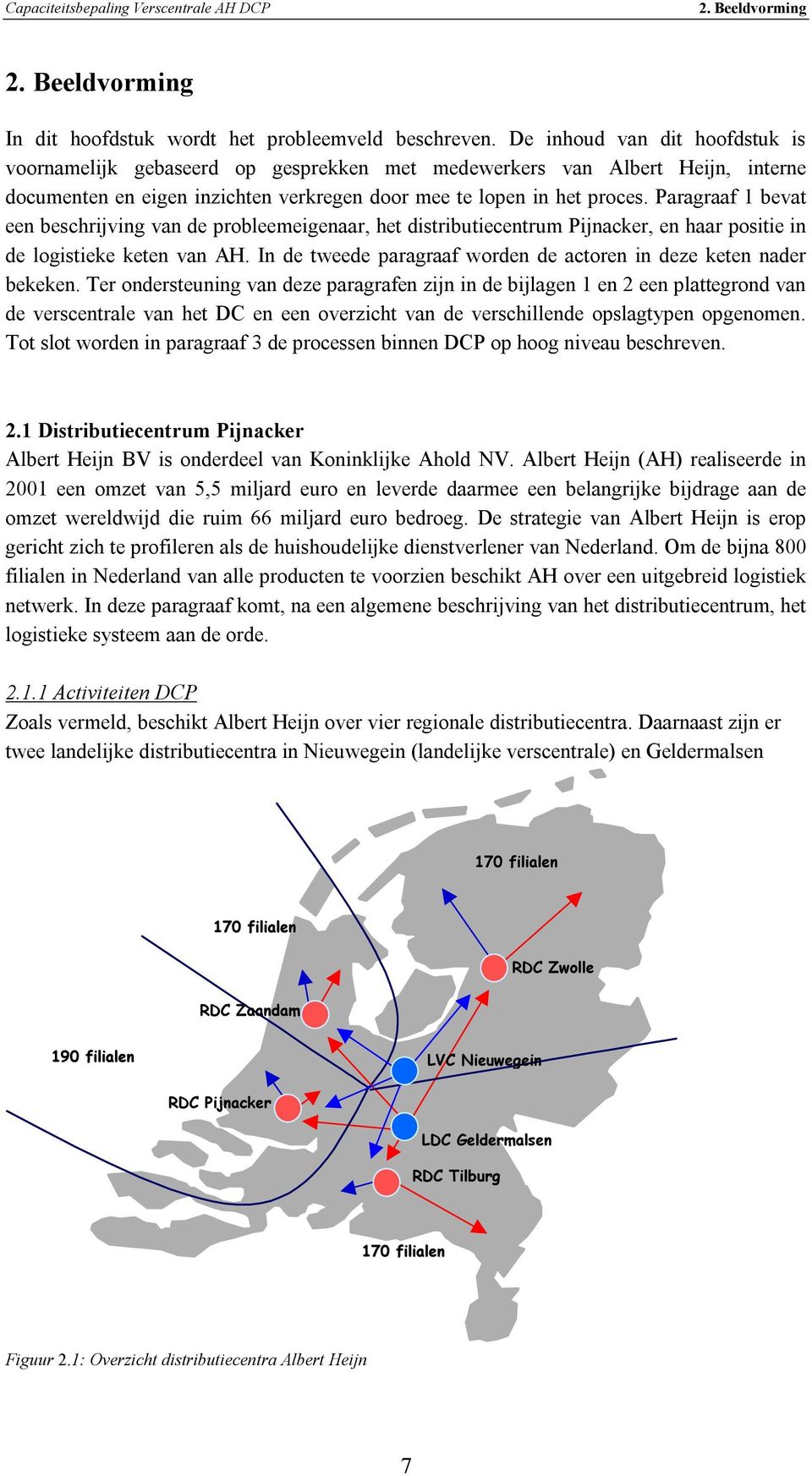 Paragraaf 1 bevat een beschrijving van de probleemeigenaar, het distributiecentrum Pijnacker, en haar positie in de logistieke keten van AH.