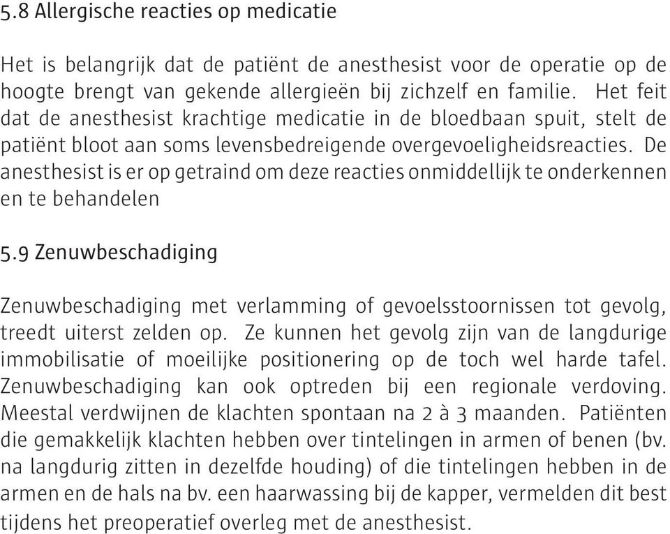 De anesthesist is er op getraind om deze reacties onmiddellijk te onderkennen en te behandelen 5.