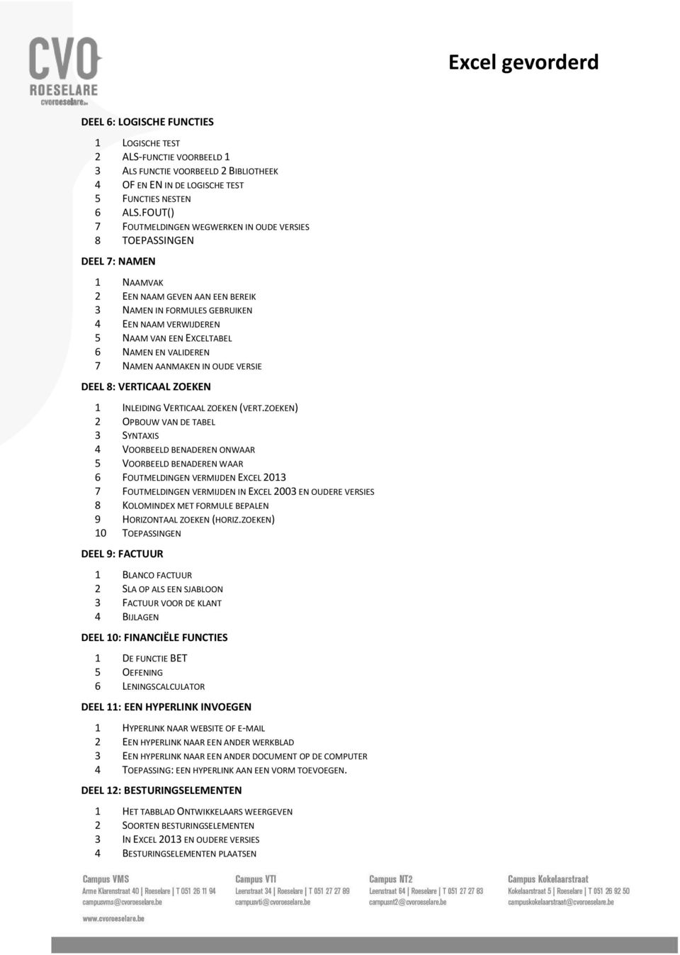 EXCELTABEL 6 NAMEN EN VALIDEREN 7 NAMEN AANMAKEN IN OUDE VERSIE DEEL 8: VERTICAAL ZOEKEN 1 INLEIDING VERTICAAL ZOEKEN (VERT.