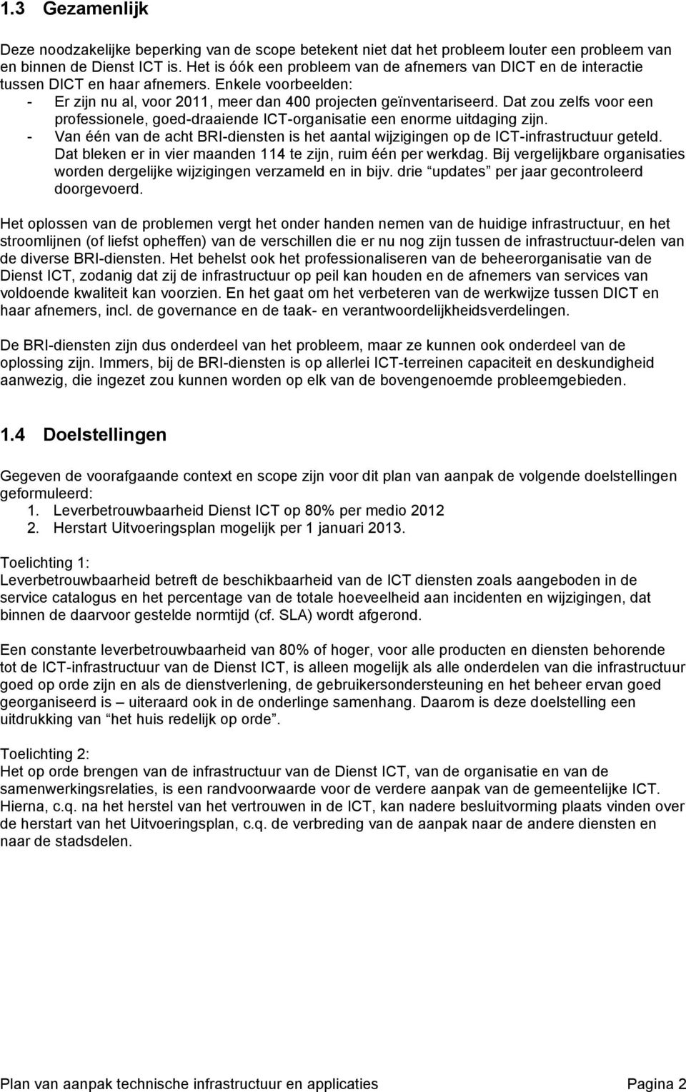 Dat zou zelfs voor een professionele, goed-draaiende ICT-organisatie een enorme uitdaging zijn. - Van één van de acht BRI-diensten is het aantal wijzigingen op de ICT-infrastructuur geteld.