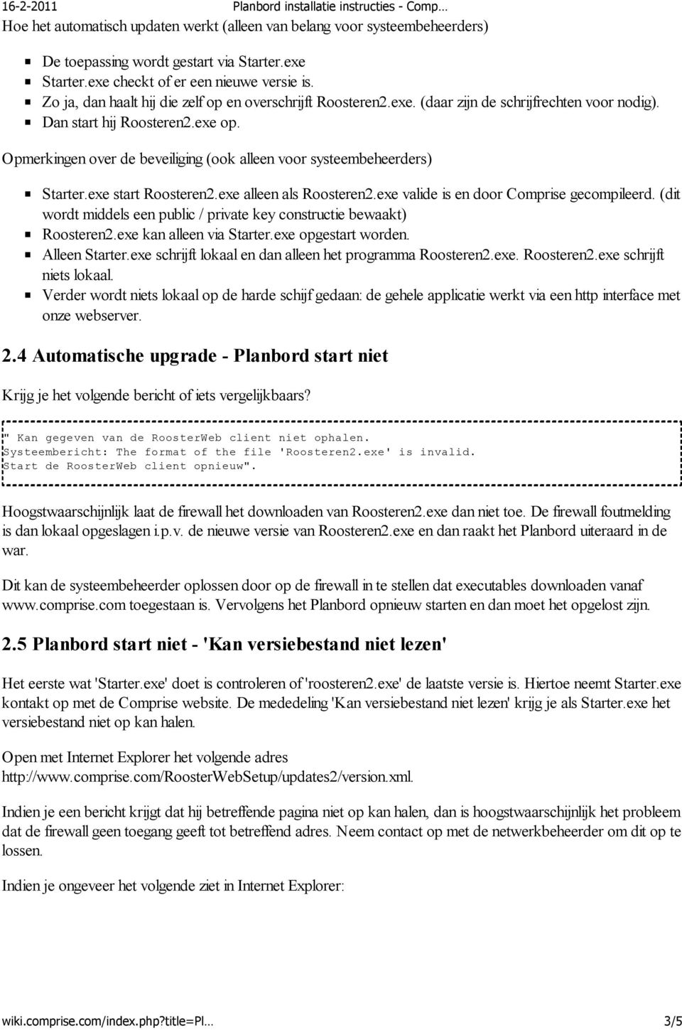 Opmerkingen over de beveiliging (ook alleen voor systeembeheerders) Starter.exe start Roosteren2.exe alleen als Roosteren2.exe valide is en door Comprise gecompileerd.