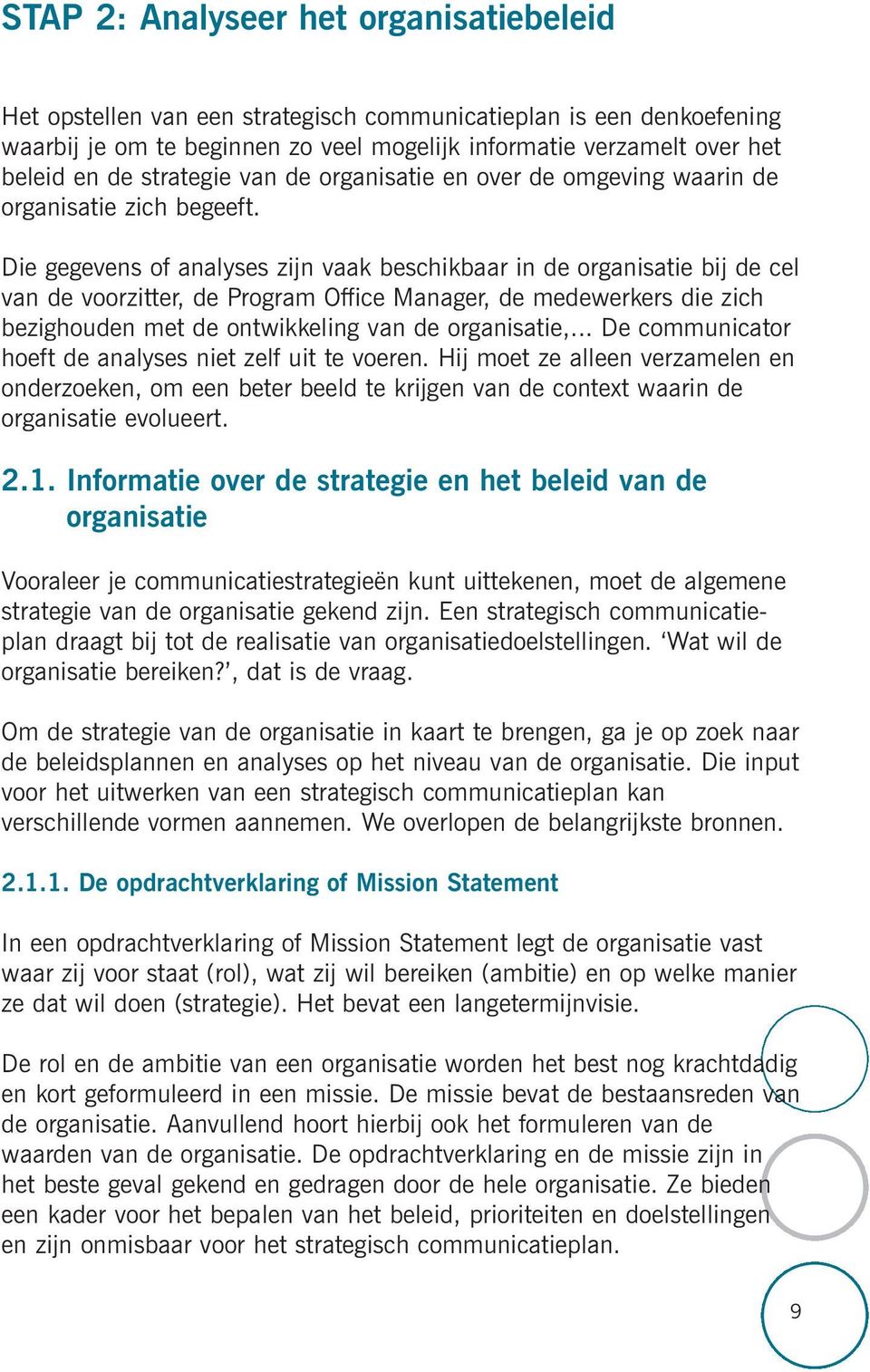 Die gegevens of analyses zijn vaak beschikbaar in de organisatie bij de cel van de voorzitter, de Program Office Manager, de medewerkers die zich bezighouden met de ontwikkeling van de organisatie,.