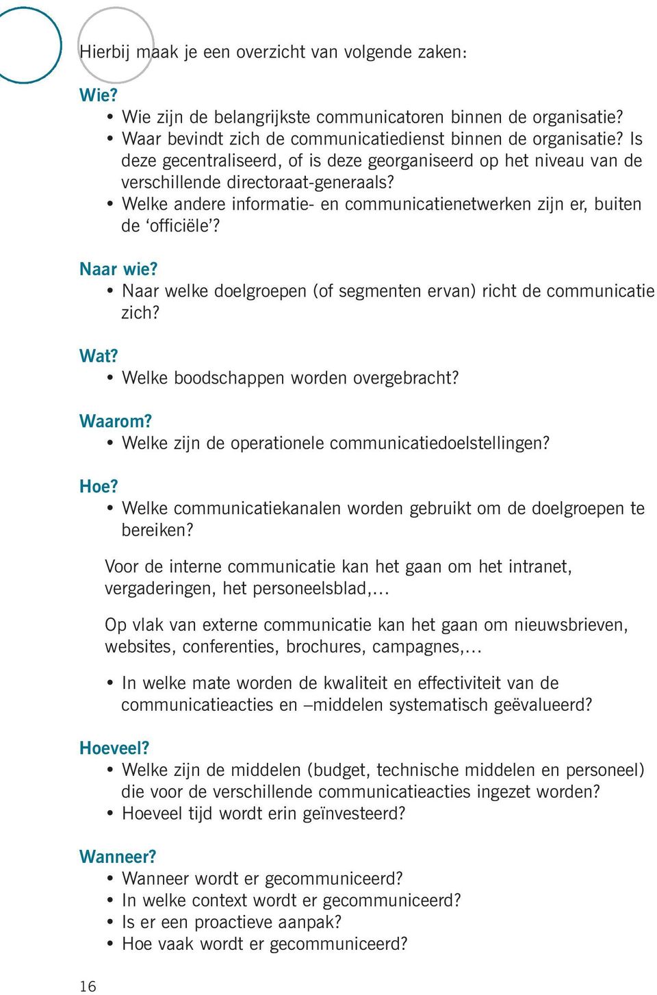 Naar welke doelgroepen (of segmenten ervan) richt de communicatie zich? Wat? Welke boodschappen worden overgebracht? Waarom? Welke zijn de operationele communicatiedoelstellingen? Hoe?