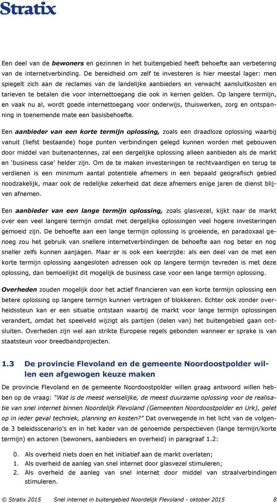 die ook in kernen gelden. Op langere termijn, en vaak nu al, wordt goede internettoegang voor onderwijs, thuiswerken, zorg en ontspanning in toenemende mate een basisbehoefte.