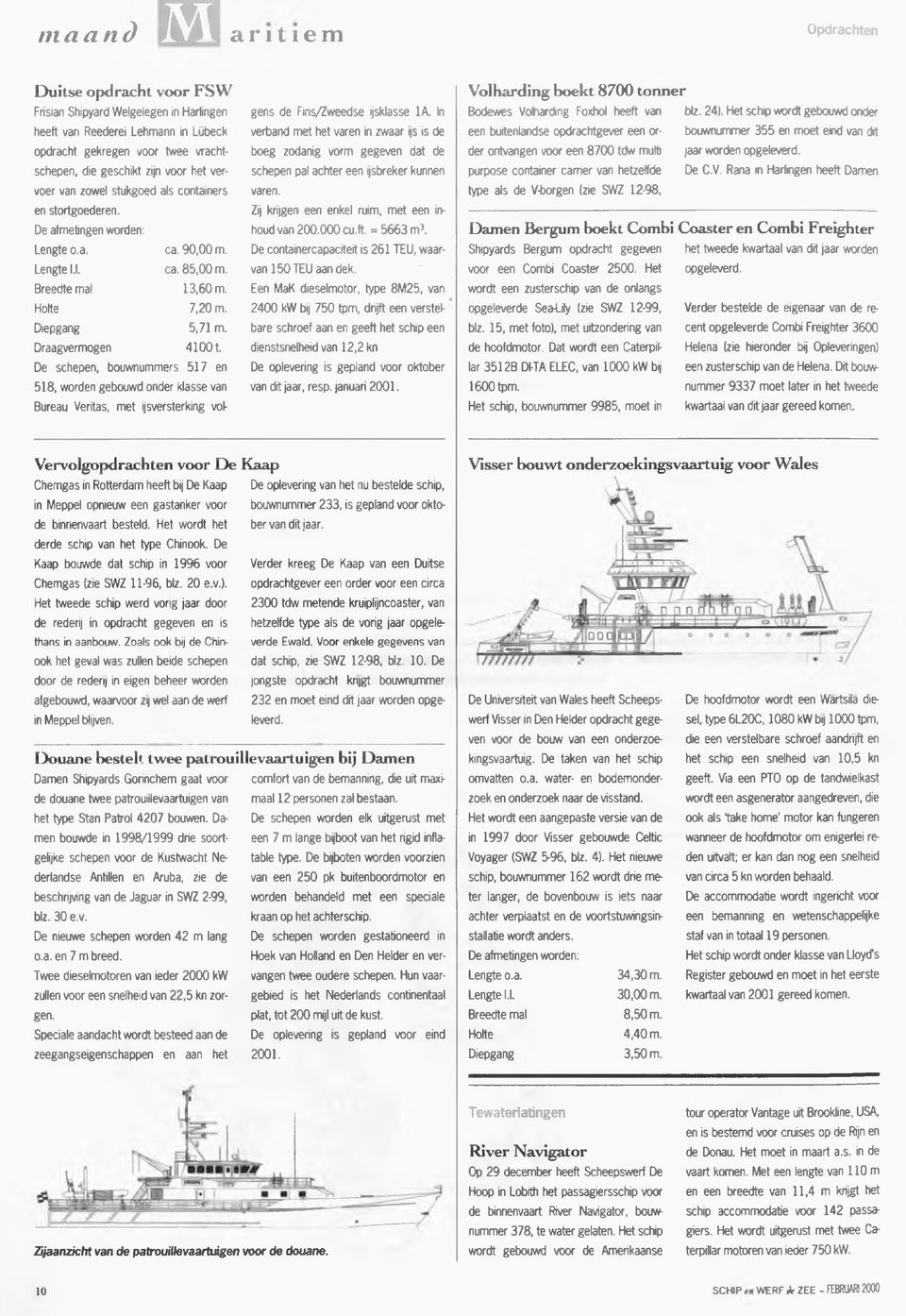 Draagvermogen 4 1 0 0 1. De schepen, bouwnummers 517 en 518, worden gebouwd onder klasse van Bureau Veritas, met ijsversterking vok gens de Fins/Zweedse ijsklasse IA.