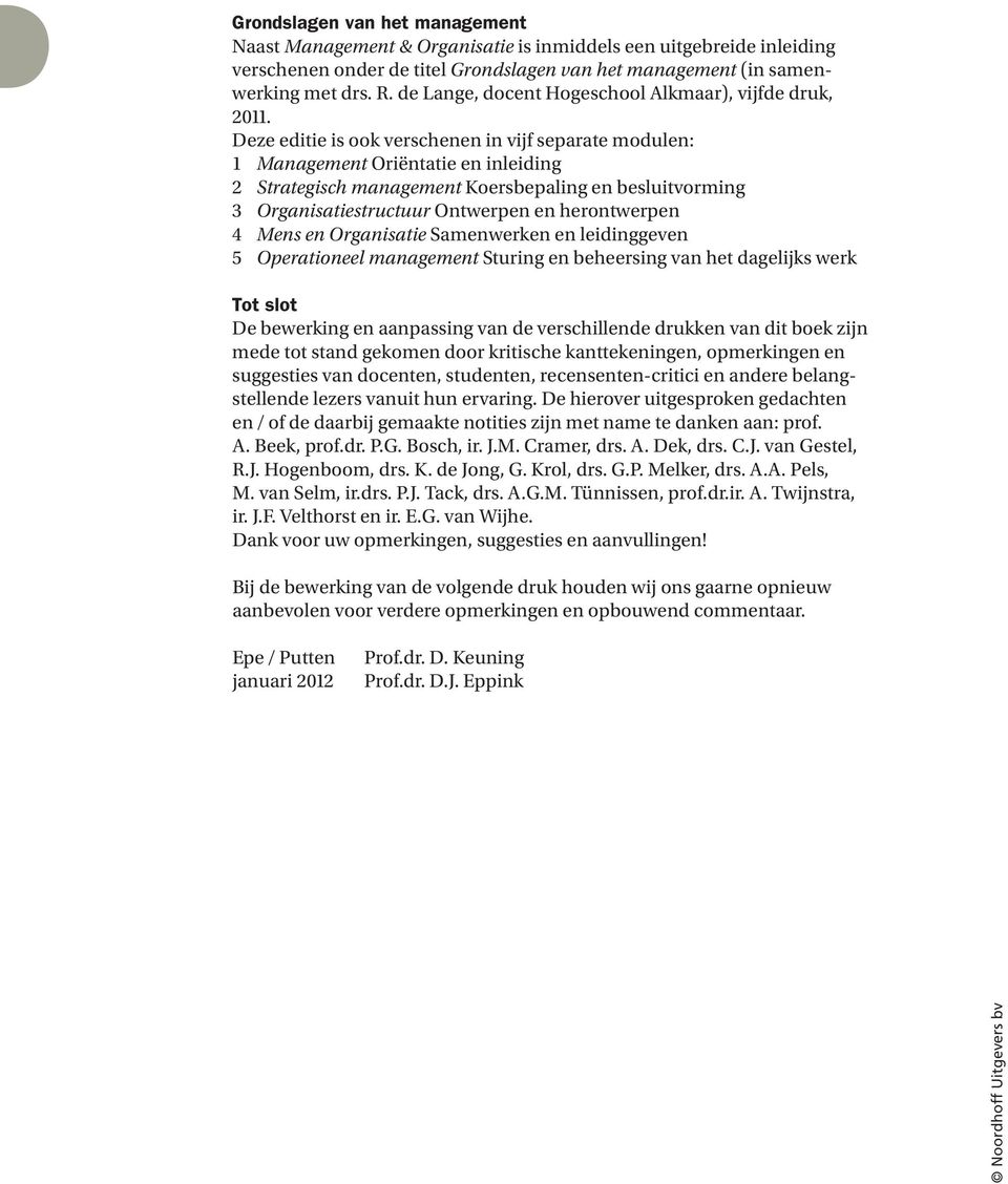 Deze editie is ook verschenen in vijf separate modulen: Management Oriëntatie en inleiding 2 Strategisch management Koersbepaling en besluitvorming 3 Organisatiestructuur Ontwerpen en herontwerpen 4