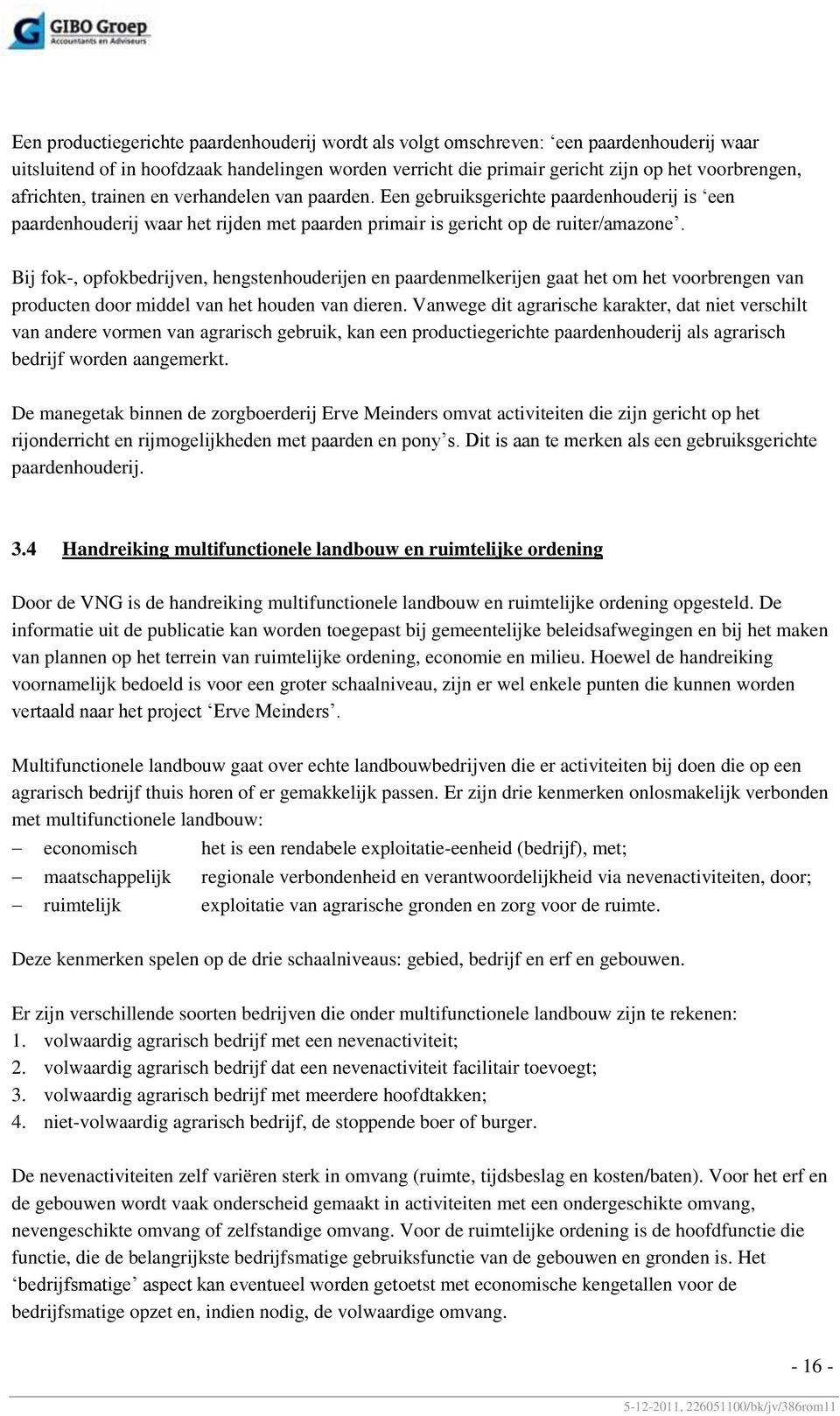 Bij fok-, opfokbedrijven, hengstenhouderijen en paardenmelkerijen gaat het om het voorbrengen van producten door middel van het houden van dieren.